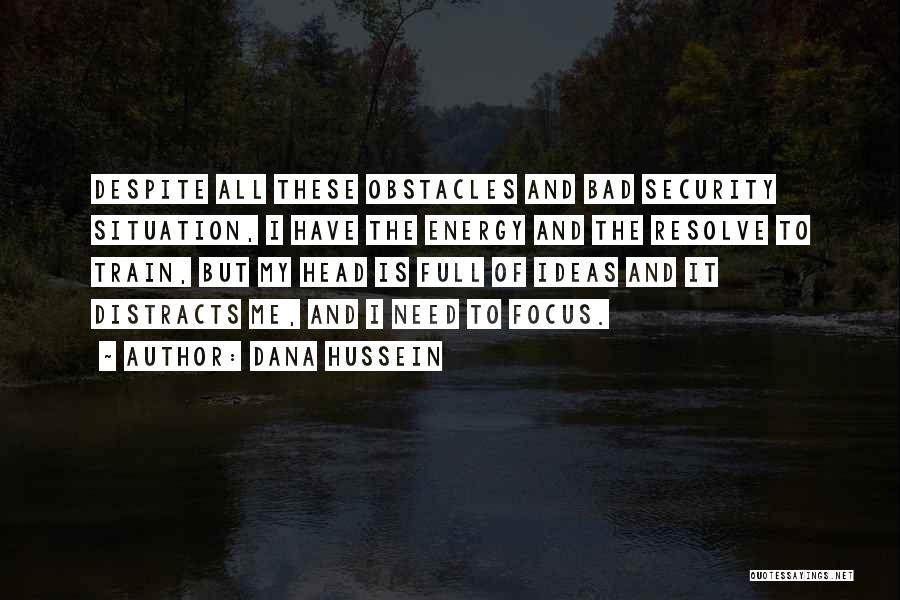 Dana Hussein Quotes: Despite All These Obstacles And Bad Security Situation, I Have The Energy And The Resolve To Train, But My Head