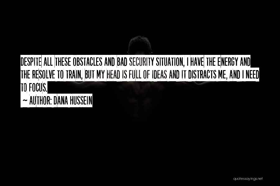 Dana Hussein Quotes: Despite All These Obstacles And Bad Security Situation, I Have The Energy And The Resolve To Train, But My Head