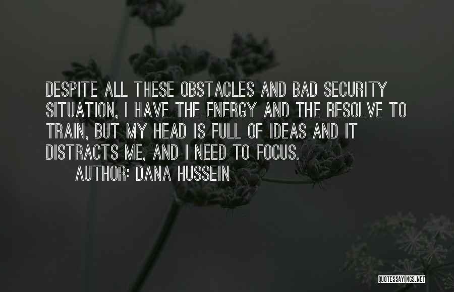 Dana Hussein Quotes: Despite All These Obstacles And Bad Security Situation, I Have The Energy And The Resolve To Train, But My Head