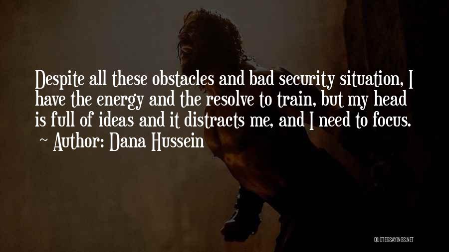 Dana Hussein Quotes: Despite All These Obstacles And Bad Security Situation, I Have The Energy And The Resolve To Train, But My Head