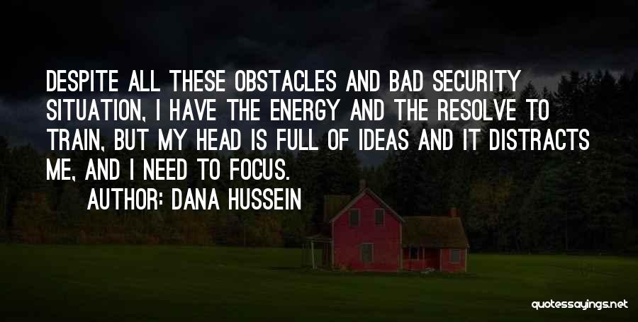 Dana Hussein Quotes: Despite All These Obstacles And Bad Security Situation, I Have The Energy And The Resolve To Train, But My Head