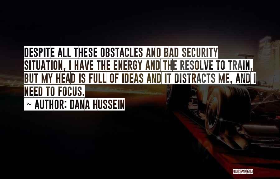 Dana Hussein Quotes: Despite All These Obstacles And Bad Security Situation, I Have The Energy And The Resolve To Train, But My Head