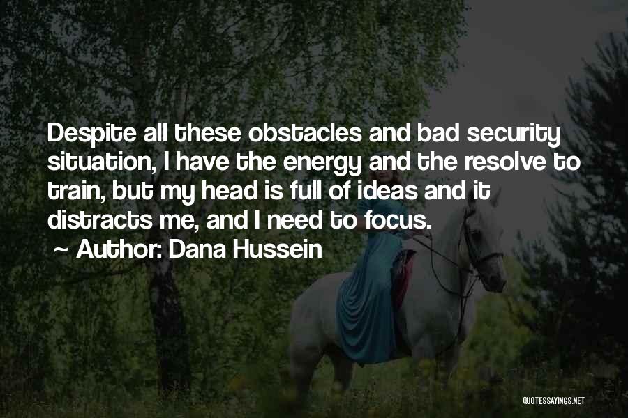 Dana Hussein Quotes: Despite All These Obstacles And Bad Security Situation, I Have The Energy And The Resolve To Train, But My Head