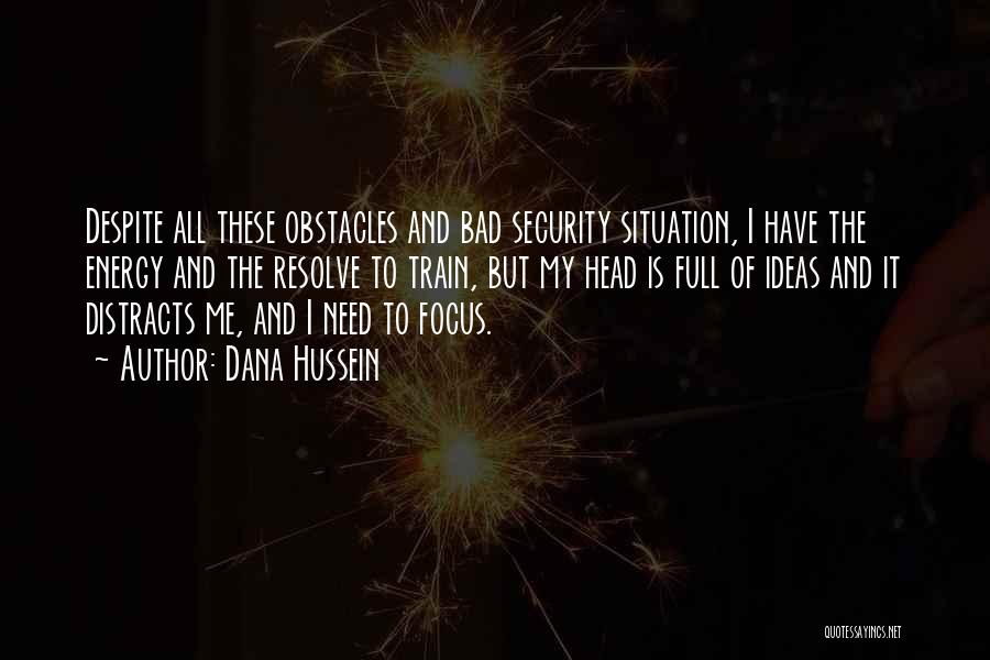 Dana Hussein Quotes: Despite All These Obstacles And Bad Security Situation, I Have The Energy And The Resolve To Train, But My Head