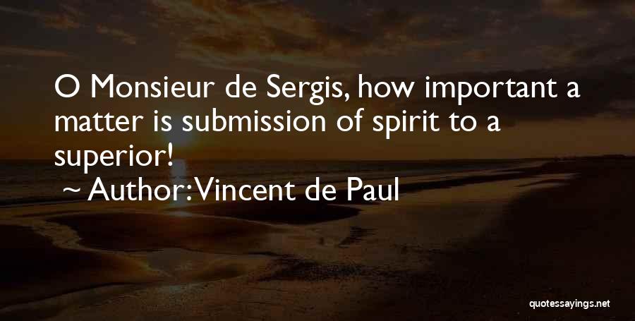 Vincent De Paul Quotes: O Monsieur De Sergis, How Important A Matter Is Submission Of Spirit To A Superior!