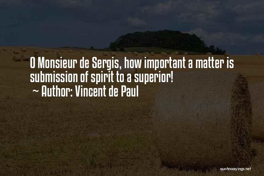 Vincent De Paul Quotes: O Monsieur De Sergis, How Important A Matter Is Submission Of Spirit To A Superior!
