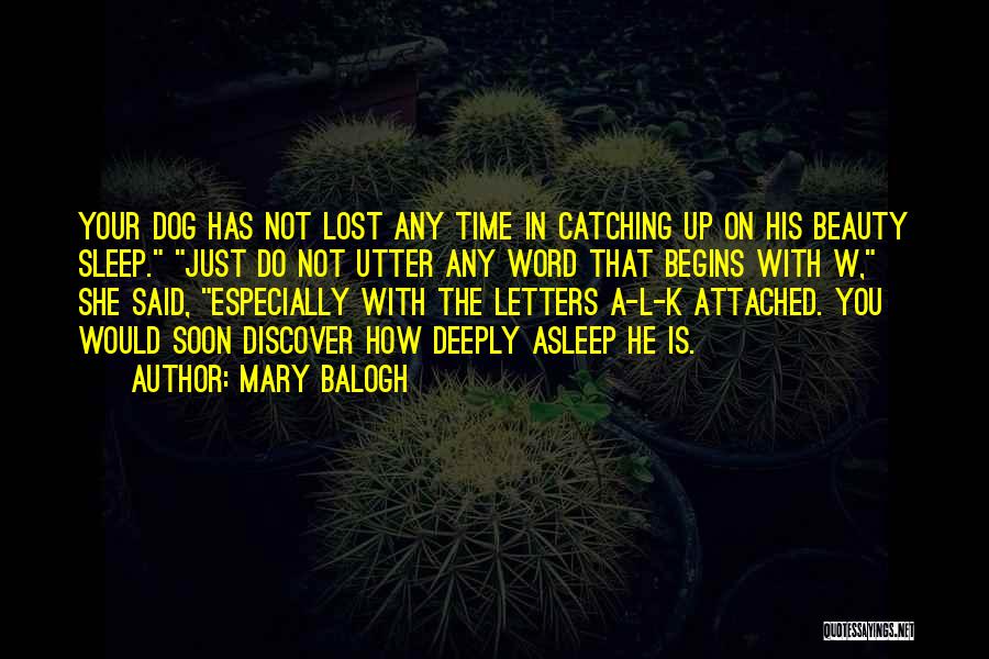 Mary Balogh Quotes: Your Dog Has Not Lost Any Time In Catching Up On His Beauty Sleep. Just Do Not Utter Any Word