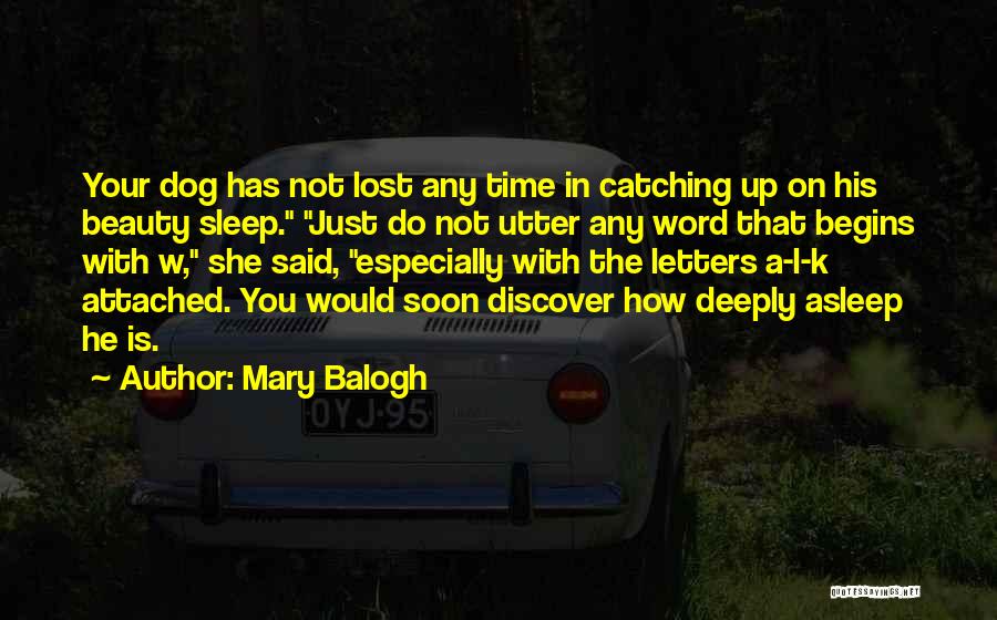 Mary Balogh Quotes: Your Dog Has Not Lost Any Time In Catching Up On His Beauty Sleep. Just Do Not Utter Any Word