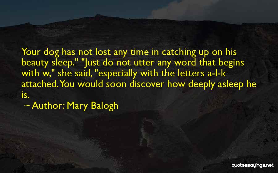 Mary Balogh Quotes: Your Dog Has Not Lost Any Time In Catching Up On His Beauty Sleep. Just Do Not Utter Any Word