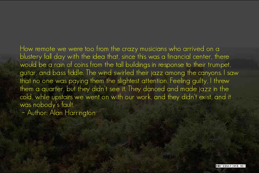 Alan Harrington Quotes: How Remote We Were Too From The Crazy Musicians Who Arrived On A Blustery Fall Day With The Idea That,