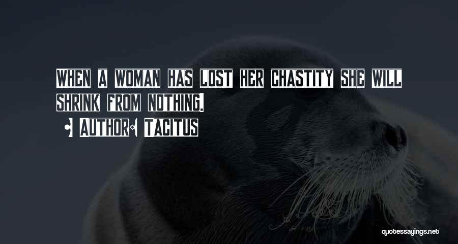 Tacitus Quotes: When A Woman Has Lost Her Chastity She Will Shrink From Nothing.