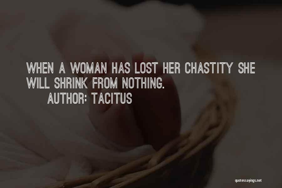 Tacitus Quotes: When A Woman Has Lost Her Chastity She Will Shrink From Nothing.