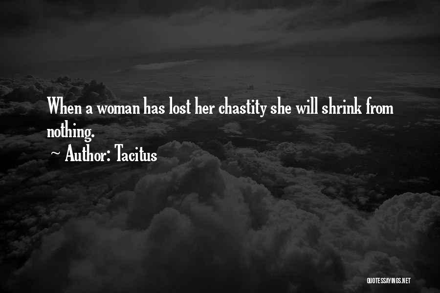 Tacitus Quotes: When A Woman Has Lost Her Chastity She Will Shrink From Nothing.