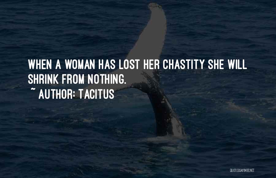 Tacitus Quotes: When A Woman Has Lost Her Chastity She Will Shrink From Nothing.