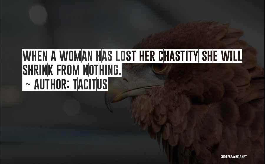 Tacitus Quotes: When A Woman Has Lost Her Chastity She Will Shrink From Nothing.