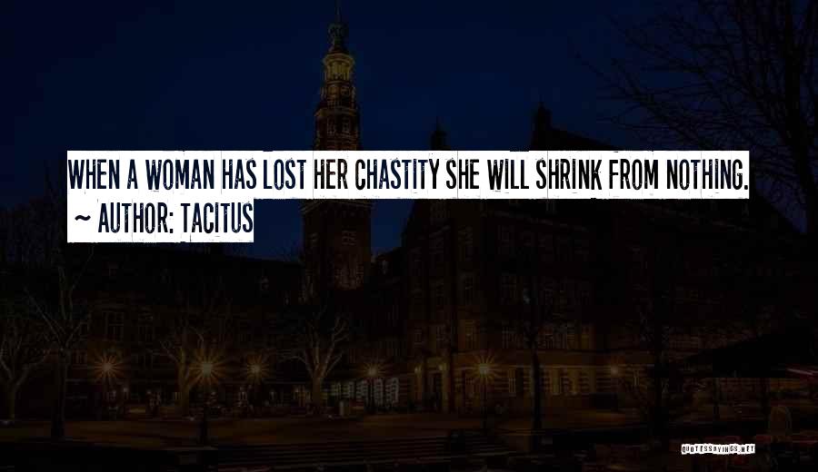 Tacitus Quotes: When A Woman Has Lost Her Chastity She Will Shrink From Nothing.