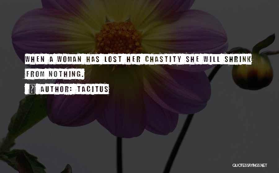 Tacitus Quotes: When A Woman Has Lost Her Chastity She Will Shrink From Nothing.