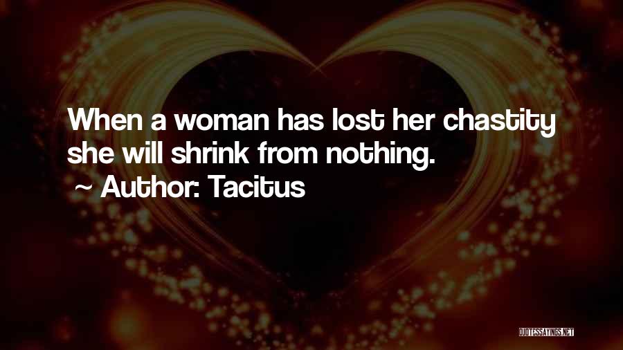 Tacitus Quotes: When A Woman Has Lost Her Chastity She Will Shrink From Nothing.