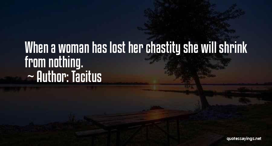 Tacitus Quotes: When A Woman Has Lost Her Chastity She Will Shrink From Nothing.