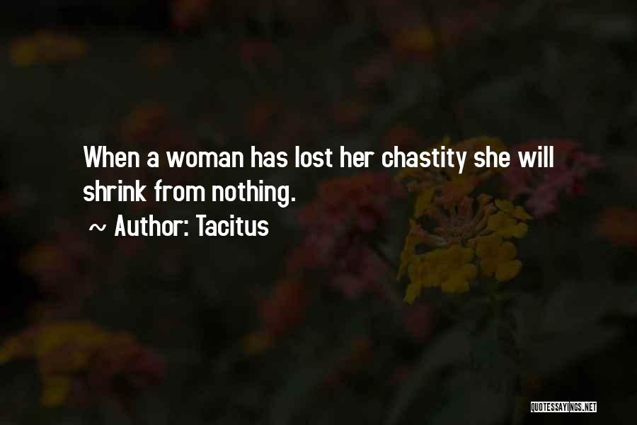 Tacitus Quotes: When A Woman Has Lost Her Chastity She Will Shrink From Nothing.