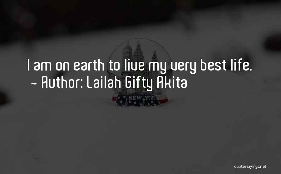 Lailah Gifty Akita Quotes: I Am On Earth To Live My Very Best Life.