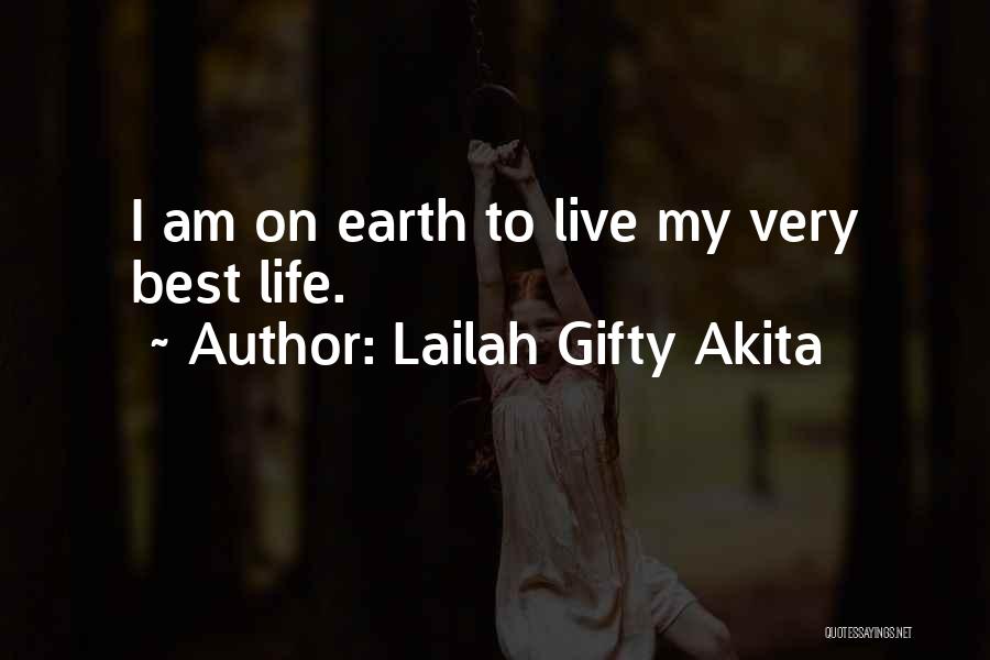 Lailah Gifty Akita Quotes: I Am On Earth To Live My Very Best Life.