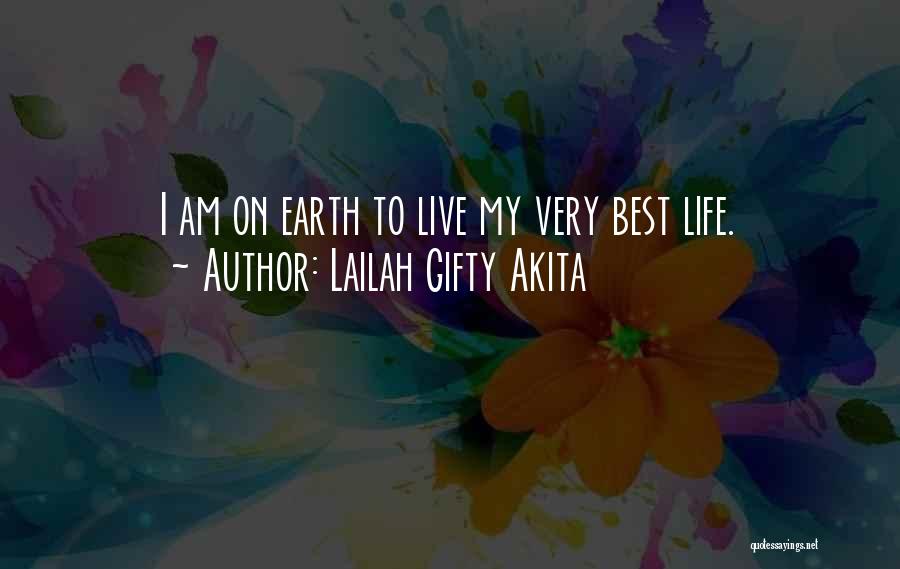 Lailah Gifty Akita Quotes: I Am On Earth To Live My Very Best Life.