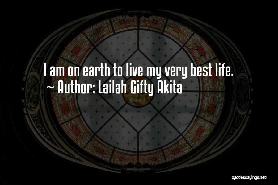 Lailah Gifty Akita Quotes: I Am On Earth To Live My Very Best Life.