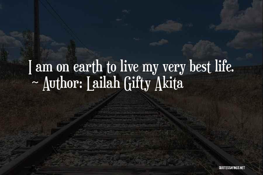 Lailah Gifty Akita Quotes: I Am On Earth To Live My Very Best Life.