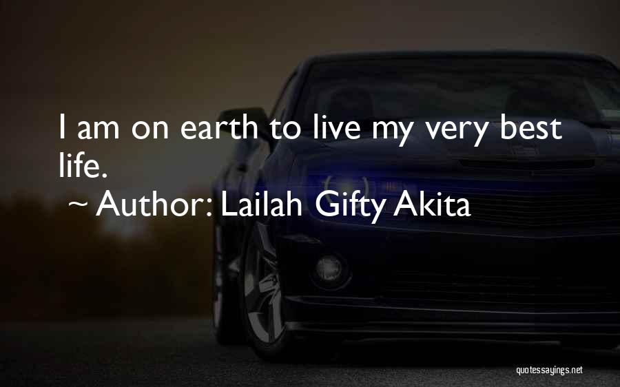 Lailah Gifty Akita Quotes: I Am On Earth To Live My Very Best Life.