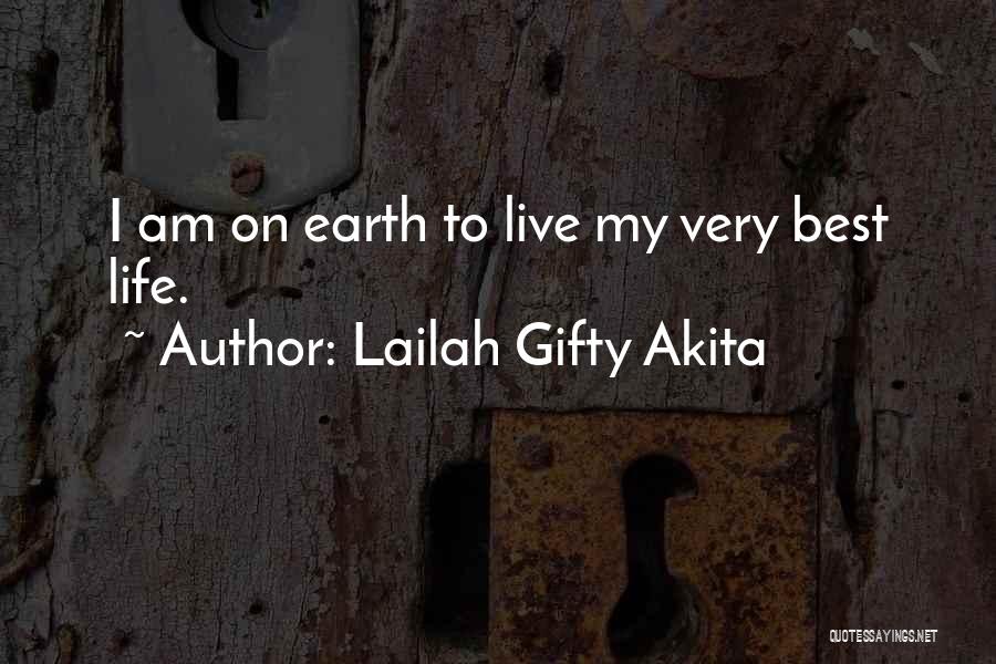 Lailah Gifty Akita Quotes: I Am On Earth To Live My Very Best Life.