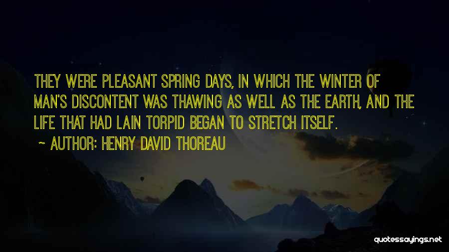 Henry David Thoreau Quotes: They Were Pleasant Spring Days, In Which The Winter Of Man's Discontent Was Thawing As Well As The Earth, And