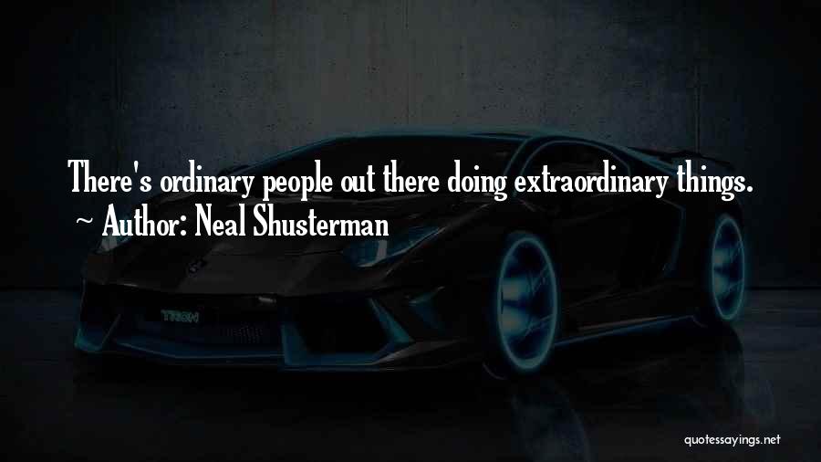 Neal Shusterman Quotes: There's Ordinary People Out There Doing Extraordinary Things.