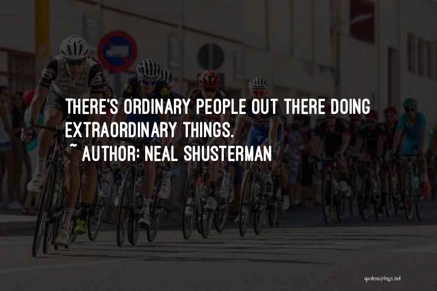 Neal Shusterman Quotes: There's Ordinary People Out There Doing Extraordinary Things.