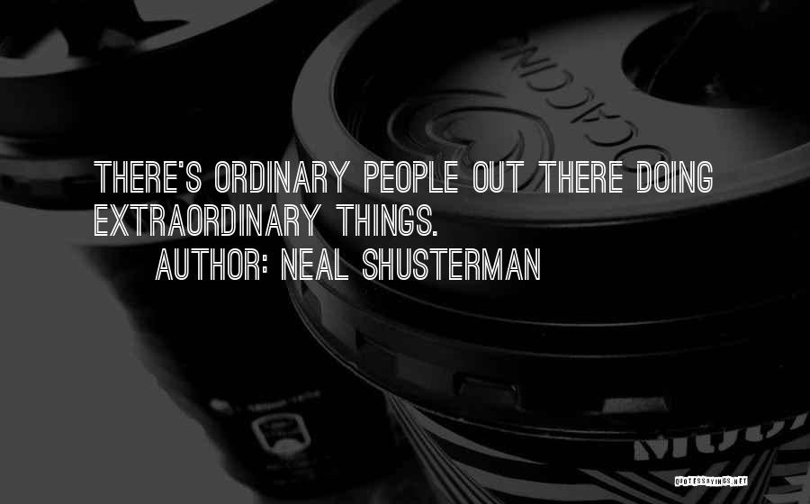 Neal Shusterman Quotes: There's Ordinary People Out There Doing Extraordinary Things.