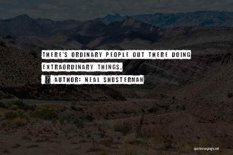 Neal Shusterman Quotes: There's Ordinary People Out There Doing Extraordinary Things.