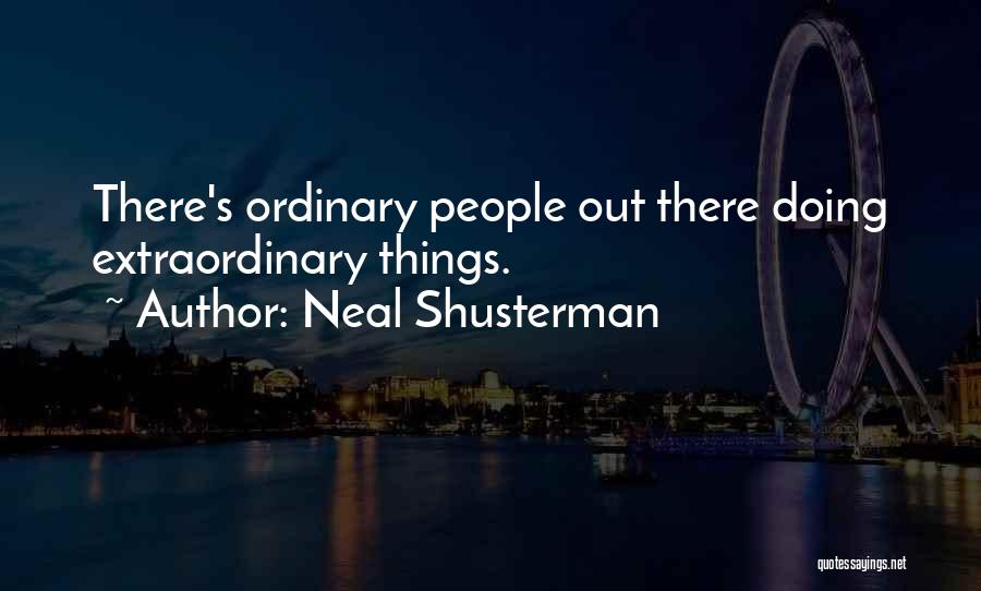 Neal Shusterman Quotes: There's Ordinary People Out There Doing Extraordinary Things.