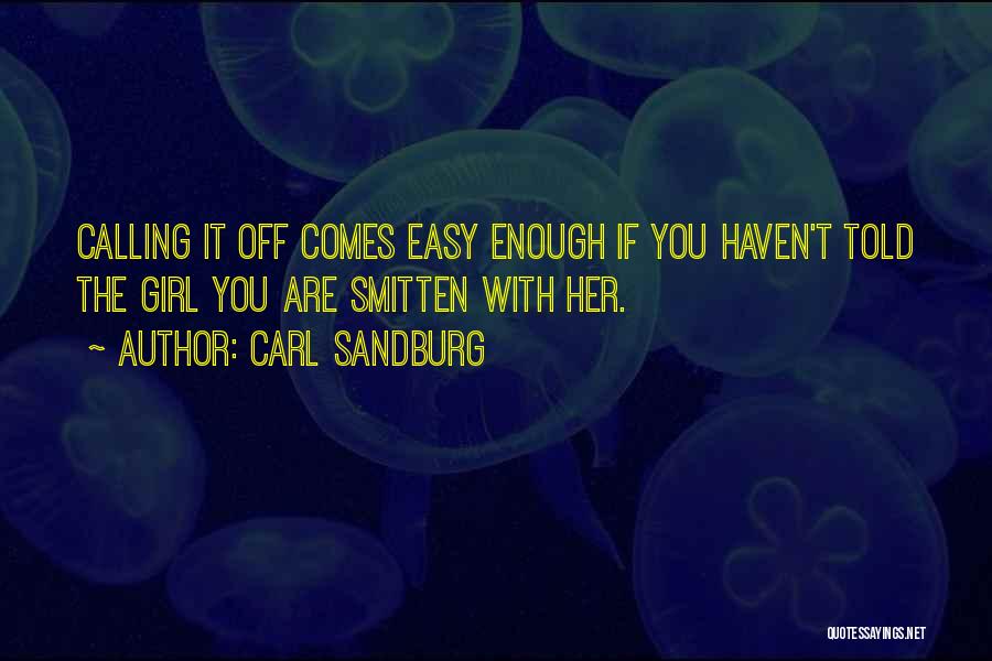 Carl Sandburg Quotes: Calling It Off Comes Easy Enough If You Haven't Told The Girl You Are Smitten With Her.