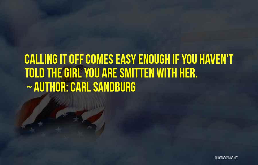 Carl Sandburg Quotes: Calling It Off Comes Easy Enough If You Haven't Told The Girl You Are Smitten With Her.