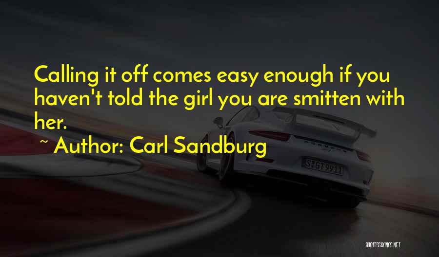 Carl Sandburg Quotes: Calling It Off Comes Easy Enough If You Haven't Told The Girl You Are Smitten With Her.