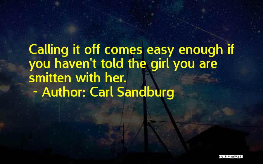 Carl Sandburg Quotes: Calling It Off Comes Easy Enough If You Haven't Told The Girl You Are Smitten With Her.