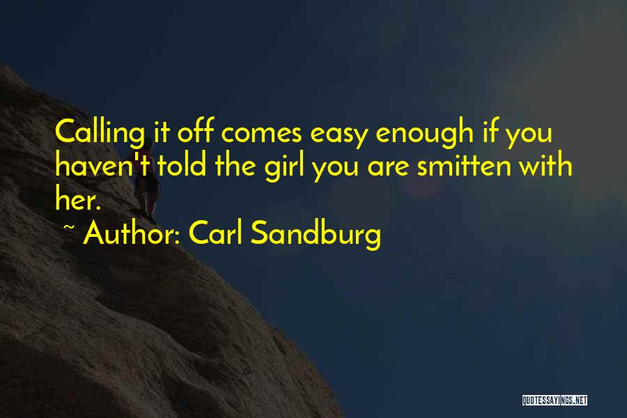 Carl Sandburg Quotes: Calling It Off Comes Easy Enough If You Haven't Told The Girl You Are Smitten With Her.