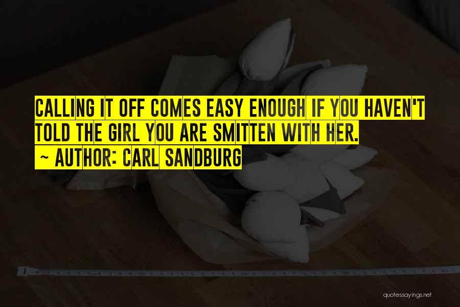 Carl Sandburg Quotes: Calling It Off Comes Easy Enough If You Haven't Told The Girl You Are Smitten With Her.