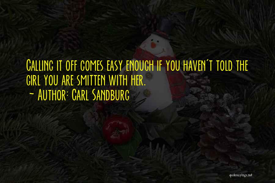 Carl Sandburg Quotes: Calling It Off Comes Easy Enough If You Haven't Told The Girl You Are Smitten With Her.