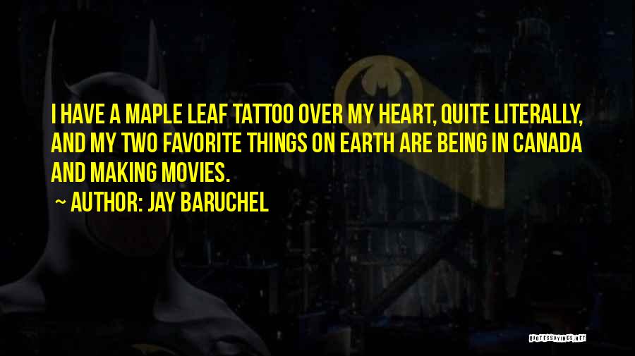 Jay Baruchel Quotes: I Have A Maple Leaf Tattoo Over My Heart, Quite Literally, And My Two Favorite Things On Earth Are Being