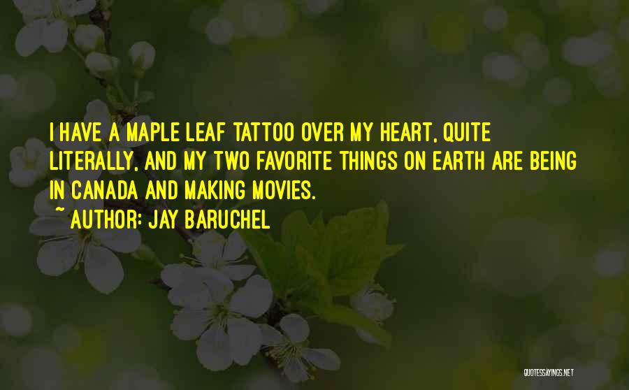 Jay Baruchel Quotes: I Have A Maple Leaf Tattoo Over My Heart, Quite Literally, And My Two Favorite Things On Earth Are Being