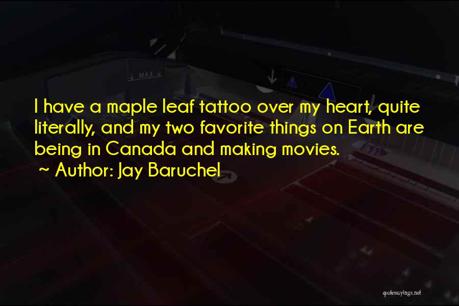 Jay Baruchel Quotes: I Have A Maple Leaf Tattoo Over My Heart, Quite Literally, And My Two Favorite Things On Earth Are Being