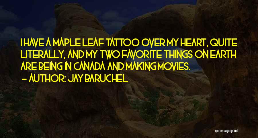 Jay Baruchel Quotes: I Have A Maple Leaf Tattoo Over My Heart, Quite Literally, And My Two Favorite Things On Earth Are Being