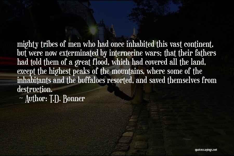 T.D. Bonner Quotes: Mighty Tribes Of Men Who Had Once Inhabited This Vast Continent, But Were Now Exterminated By Internecine Wars; That Their