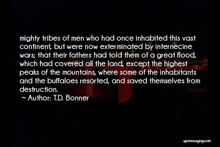 T.D. Bonner Quotes: Mighty Tribes Of Men Who Had Once Inhabited This Vast Continent, But Were Now Exterminated By Internecine Wars; That Their